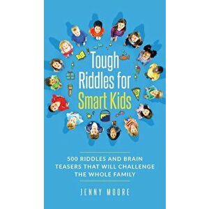 Tough Riddles for Smart Kids: 500 Riddles and Brain Teasers that Will Challenge the Whole Family, Hardcover - Jenny Moore imagine