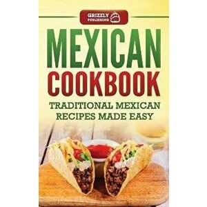 Mexican Cookbook: Traditional Mexican Recipes Made Easy, Hardcover - Grizzly Publishing imagine