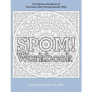 SPOM Workbook: Step-By-Step Action Plans based on the Revolutionary Stop Picking On Me Recovery System for Excoriation (Skin Picking), Paperback - Mar imagine
