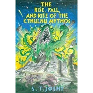 The Rise, Fall, and Rise of the Cthulhu Mythos, Paperback - S. T. Joshi imagine
