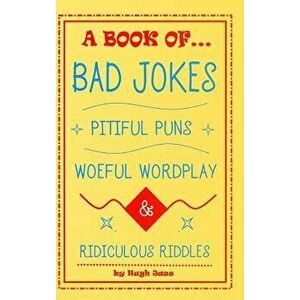 A Book of Bad Jokes, Pitiful Puns, Woeful Wordplay and Ridiculous Riddles (Hardcover), Hardcover - Hugh Jass imagine