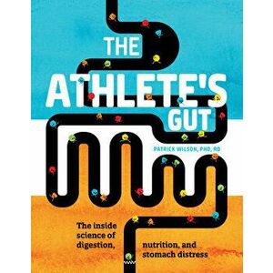 The Athlete's Gut: The Inside Science of Digestion, Nutrition, and Stomach Distress, Paperback - Patrick Wilson Phd Rd imagine