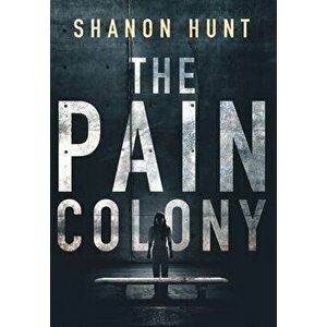 The Pain Colony, Hardcover - Shanon Hunt imagine