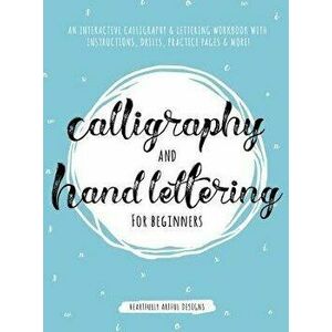 Calligraphy and Hand Lettering for Beginners: An Interactive Calligraphy & Lettering Workbook With Guides, Instructions, Drills, Practice Pages & More imagine