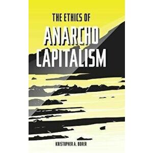 The Ethics of Anarcho-Capitalism, Hardcover - Kristopher a. Borer imagine