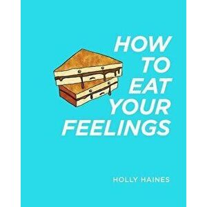How to Eat Your Feelings, Paperback - Holly Haines imagine