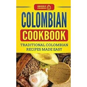 Colombian Cookbook: Traditional Colombian Recipes Made Easy, Hardcover - Grizzly Publishing imagine