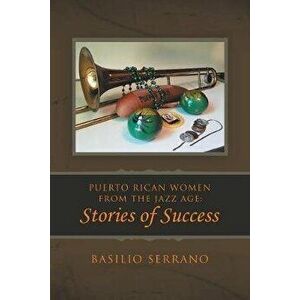 Puerto Rican Women from the Jazz Age: Stories of Success, Paperback - Basilio Serrano imagine