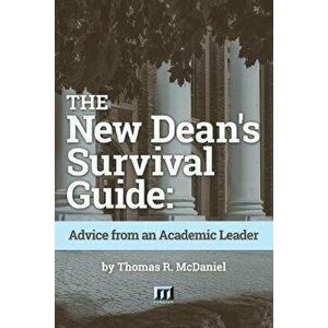 The New Dean's Survival Guide: Advice from an Academic Leader, Paperback - Thomas R. McDaniel imagine