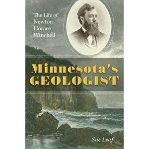 Minnesota's Geologist: The Life of Newton Horace Winchell, Hardcover - Sue Leaf imagine