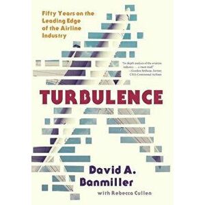 Turbulence: Fifty Years on the Leading Edge of the Airline Industry, Hardcover - David a. Banmiller imagine