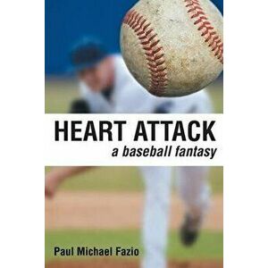 Heart Attack: A Baseball Fantasy, Paperback - Paul Michael Fazio imagine