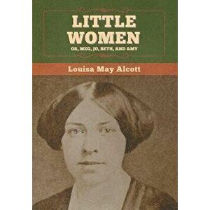 Little Women; Or, Meg, Jo, Beth, and Amy, Hardcover - Louisa May Alcott imagine