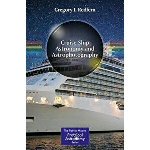 Cruise Ship Astronomy and Astrophotography, Paperback - Gregory I. Redfern imagine