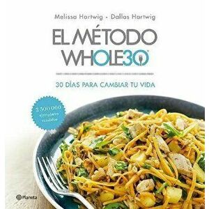 El Mtodo Whole30: 30 Das Para Cambiar Tu Vida, Paperback - Melissa Hartwig imagine