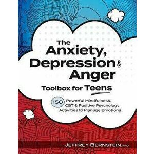 Anxiety, Depression & Anger Toolbox for Teens: 150 Powerful Mindfulness, CBT & Positive Psychology Activities to Manage Emotions, Paperback - Jeffrey imagine
