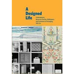 A Designed Life: Contemporary American Textiles, Wallpapers and Containers & Packaging, 1951-54, Hardcover - Charles Gute imagine