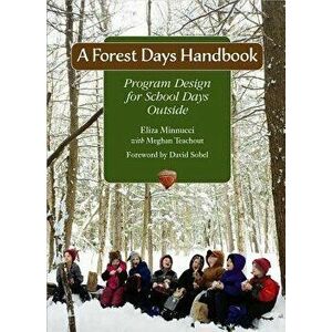 A Forest Days Handbook: Program Design for School Days Outside, Paperback - Eliza Minnucci imagine