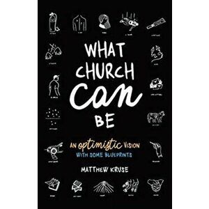 What Church Can Be: An Optimistic Vision, Paperback - Matthew Kruse imagine