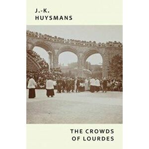 The Crowds of Lourdes, Paperback - J. -K Huysmans imagine