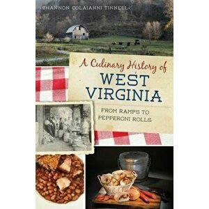 A Culinary History of West Virginia: From Ramps to Pepperoni Rolls, Paperback - Shannon Colaianni Tinnell imagine