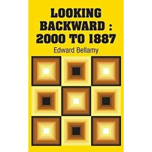 Looking Backward: 2000 to 1887, Hardcover - Edward Bellamy imagine