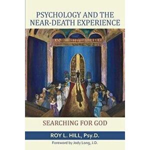 Psychology and the Near-Death Experience: Searching for God, Paperback - Roy L. Hill imagine