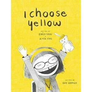 I Choose Yellow, Hardcover - Emily Casey imagine
