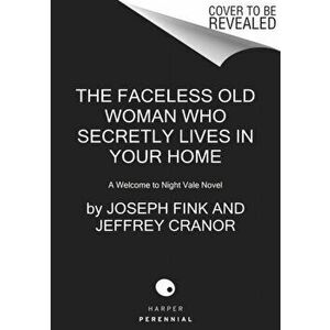 The Faceless Old Woman Who Secretly Lives in Your Home: A Welcome to Night Vale Novel, Hardcover - Joseph Fink imagine