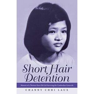 Short Hair Detention: Memoir of a Thirteen-Year-Old Girl Surviving the Cambodian Genocide, Paperback - Channy Chhi Laux imagine