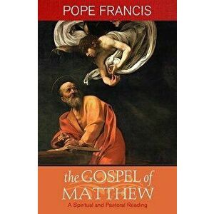 Gospel of Matthew: A Spiritual and Pastoral Reading, Paperback - Pope Francis imagine