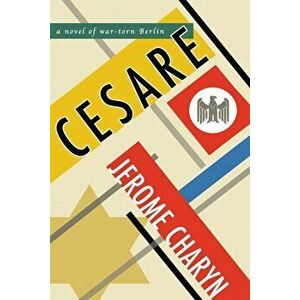 Cesare: A Novel of War-Torn Berlin, Hardcover - Jerome Charyn imagine