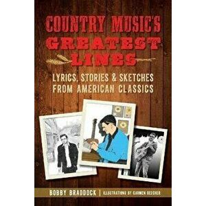 Country Music's Greatest Lines: Lyrics, Stories and Sketches from American Classics, Paperback - Bobby Braddock imagine