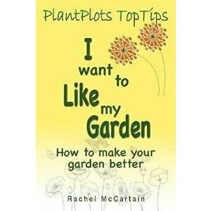 I want to like my Garden: how to make your garden better, Paperback - Rachel McCartain imagine