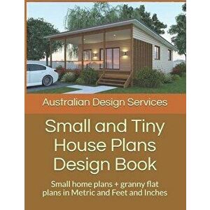 Small and Tiny House Plans Design Book: Small home plans + granny flat plans in Metric and Feet and Inches, Paperback - House Plans imagine