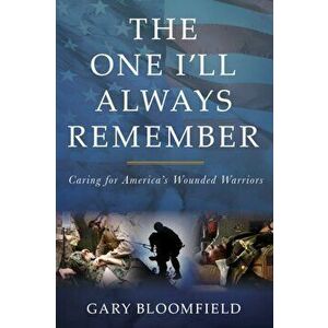 The One I'll Always Remember: Caring for America's Wounded Warriors, Hardcover - Gary L. Bloomfield imagine