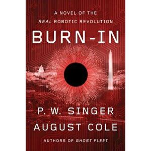Burn-In: A Novel of the Real Robotic Revolution, Hardcover - P. W. Singer imagine