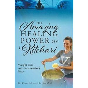 The Amazing Healing Power of Kitchari: Weight Loss Anti-inflammatory Soup, Paperback - D. a. O. M. Shasta Ericson L. Ac imagine