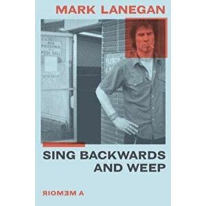 Sing Backwards and Weep: A Memoir, Hardcover - Mark Lanegan imagine