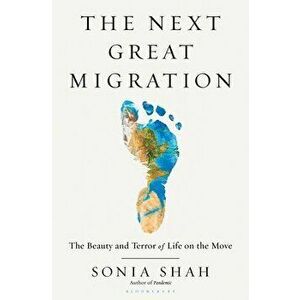 The Next Great Migration: The Beauty and Terror of Life on the Move, Hardcover - Sonia Shah imagine