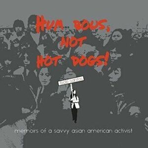 Hum Bows, Not Hot Dogs: Memoirs of a Savvy Asian American Activist, Paperback - Bob Santos imagine