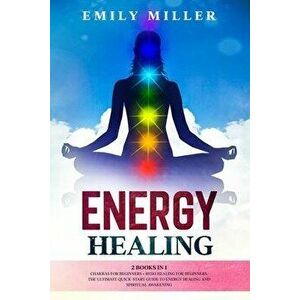Energy Healing: 2 Books in 1. Chakras for Beginners + Reiki Healing for Beginners.: The Ultimate Quick-Start Guide to Energy Healing a, Paperback - Em imagine