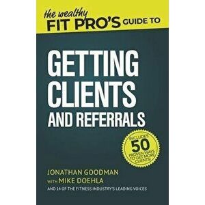 The Wealthy Fit Pro's Guide to Getting Clients and Referrals, Paperback - Mike Doehla imagine