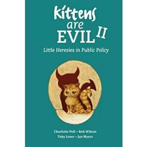 Kittens Are Evil II: Little Heresies in Public Policy, Paperback - Toby Lowe imagine