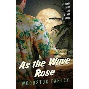 As The Wave Rose: Florida Stories and Other Wandering Tales, Paperback - Woodstok Farley imagine