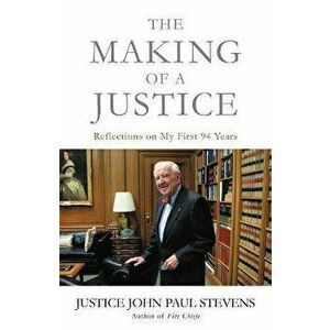 The Making of a Justice: Reflections on My First 94 Years, Paperback - John Paul Stevens imagine