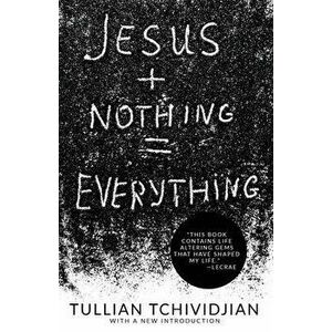 Jesus + Nothing = Everything, Paperback - Tullian Tchividjian imagine