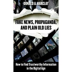 Fake News, Propaganda, and Plain Old Lies: How to Find Trustworthy Information in the Digital Age, Paperback - Donald A. Barclay imagine