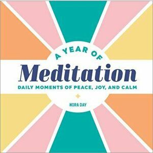A Year of Meditation: Daily Moments of Peace, Joy, and Calm, Paperback - Nora Day imagine