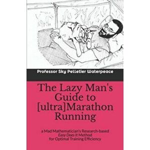 The Lazy Man's Guide to [ultra]Marathon Running: a Mad Mathematician's Research-based Easy Does It Method for Optimal Training Efficiency, Paperback - imagine